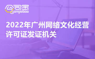 2022年廣州網絡文化經營許可證發證機關 網絡文化經營許可證好辦嗎